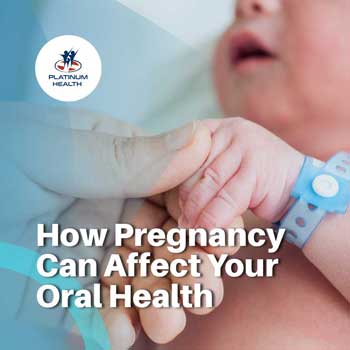 How pregnancy can affect your oral health – Platinum Health